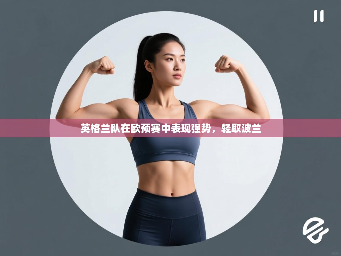 英格兰队在欧预赛中表现强势，轻取波兰  第2张